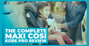 The Complete Maxi Cosi Kore Pro Review