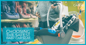 Choosing the Safest Baby Car Seat | A Complete Guide